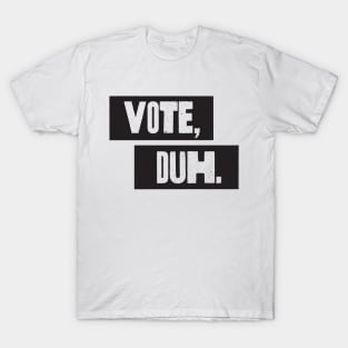 Vote, Duh. T-Shirt